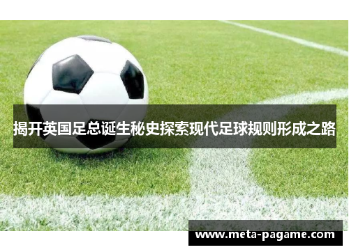 揭开英国足总诞生秘史探索现代足球规则形成之路 揭开英国足总诞生秘史探索现代足球规则形成之路
