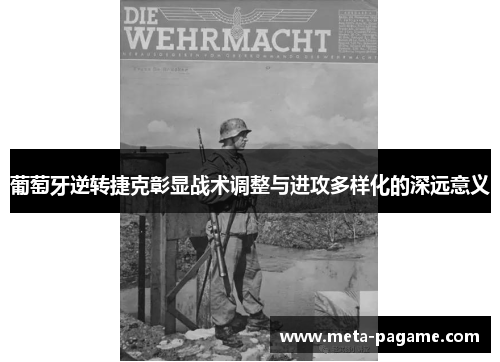 葡萄牙逆转捷克彰显战术调整与进攻多样化的深远意义