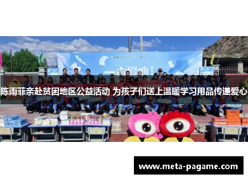 陈雨菲亲赴贫困地区公益活动 为孩子们送上温暖学习用品传递爱心